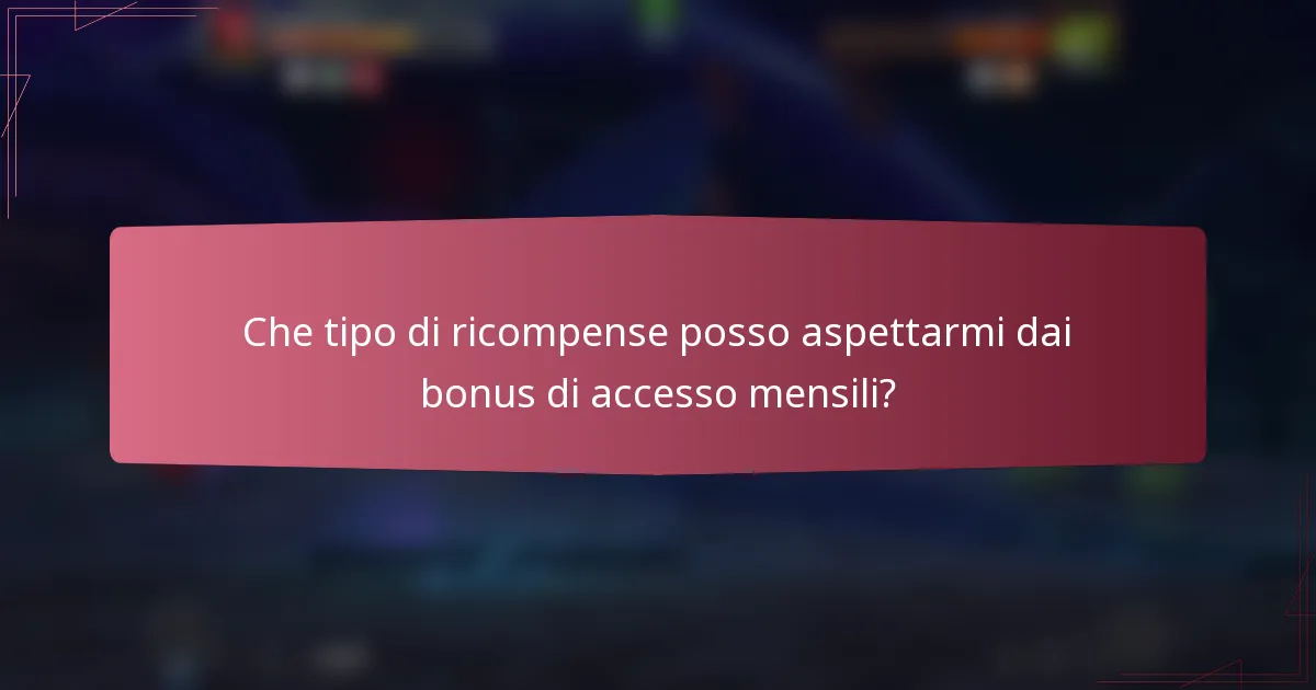 Che tipo di ricompense posso aspettarmi dai bonus di accesso mensili?