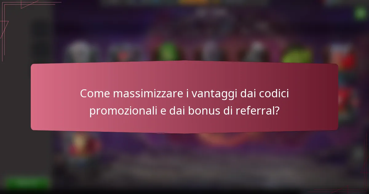 Come massimizzare i vantaggi dai codici promozionali e dai bonus di referral?