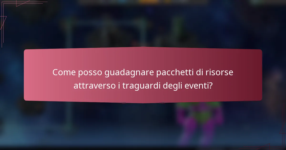 Come posso guadagnare pacchetti di risorse attraverso i traguardi degli eventi?