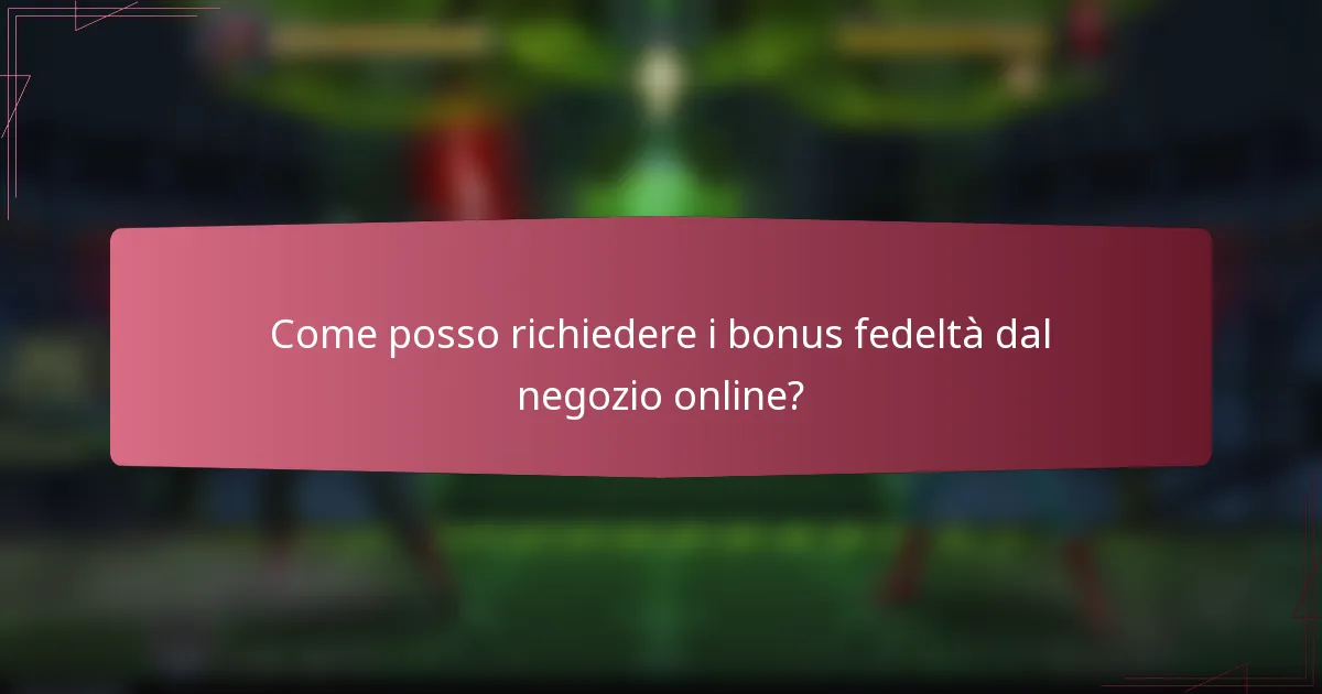 Come posso richiedere i bonus fedeltà dal negozio online?
