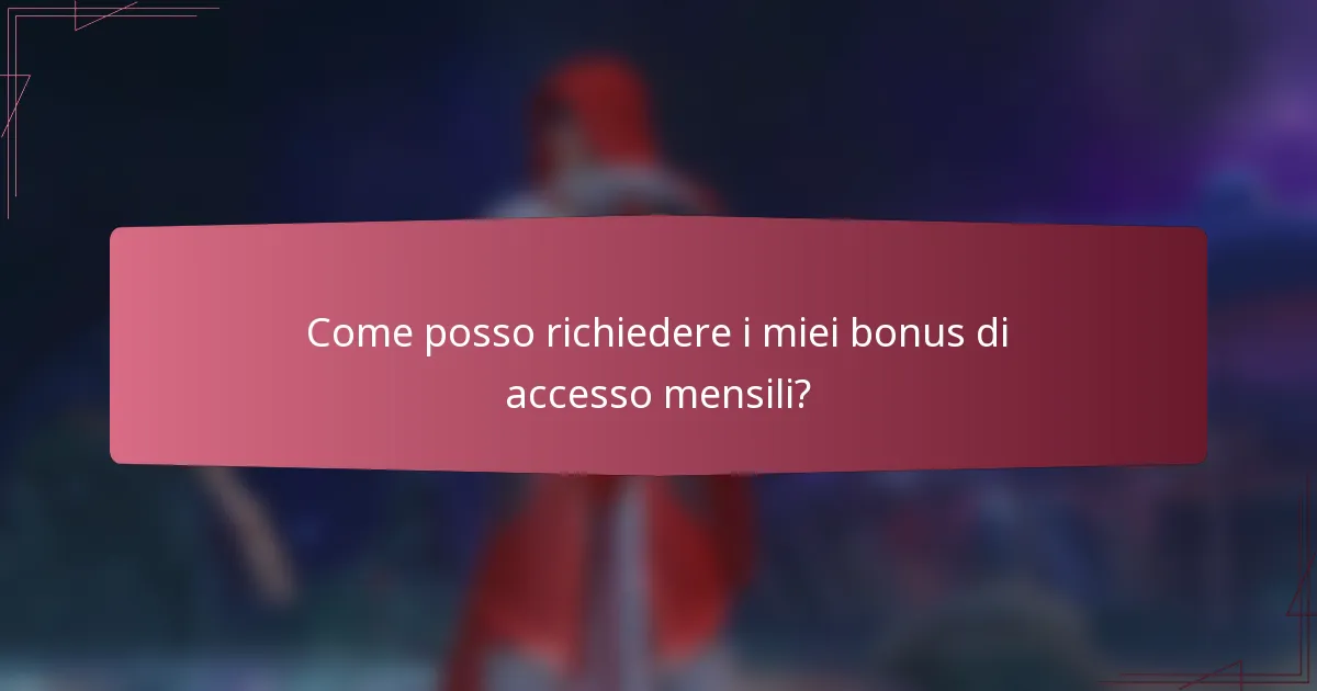 Come posso richiedere i miei bonus di accesso mensili?