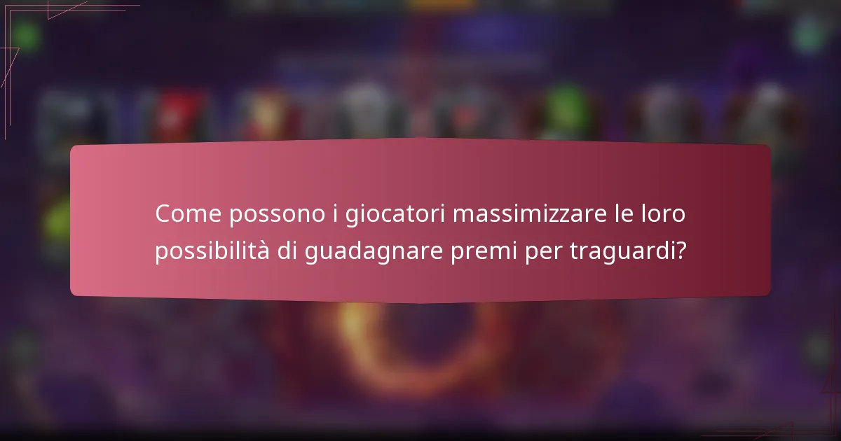 Come possono i giocatori massimizzare le loro possibilità di guadagnare premi per traguardi?