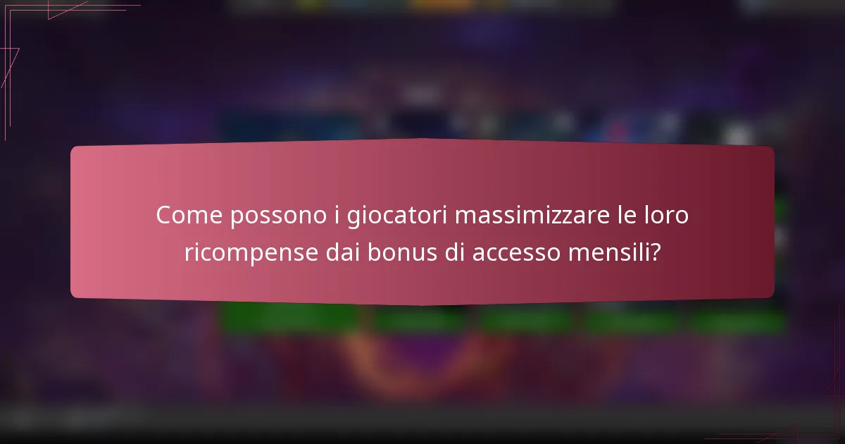 Come possono i giocatori massimizzare le loro ricompense dai bonus di accesso mensili?