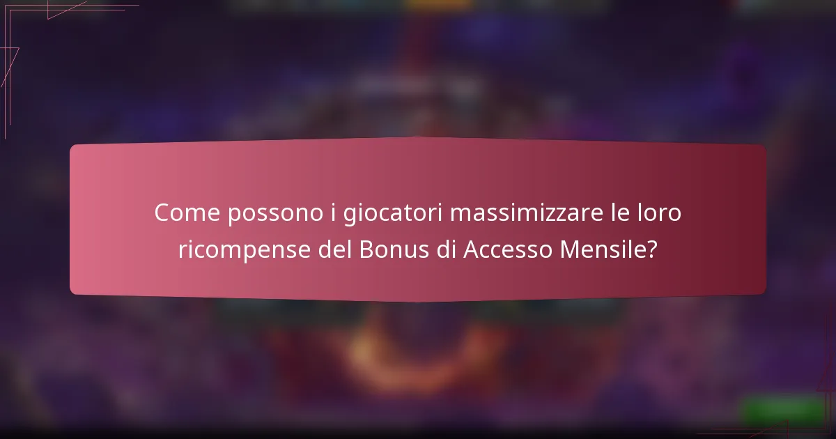 Come possono i giocatori massimizzare le loro ricompense del Bonus di Accesso Mensile?
