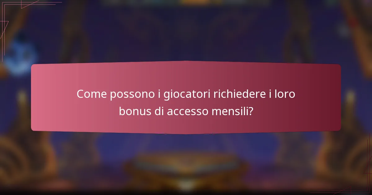 Come possono i giocatori richiedere i loro bonus di accesso mensili?