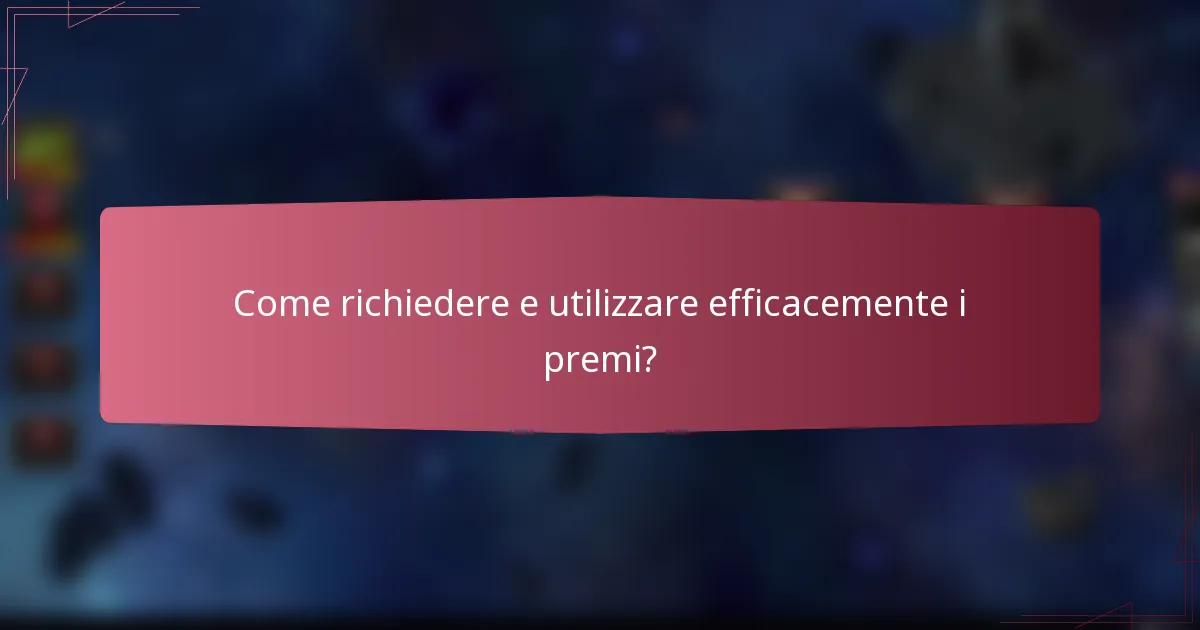 Come richiedere e utilizzare efficacemente i premi?
