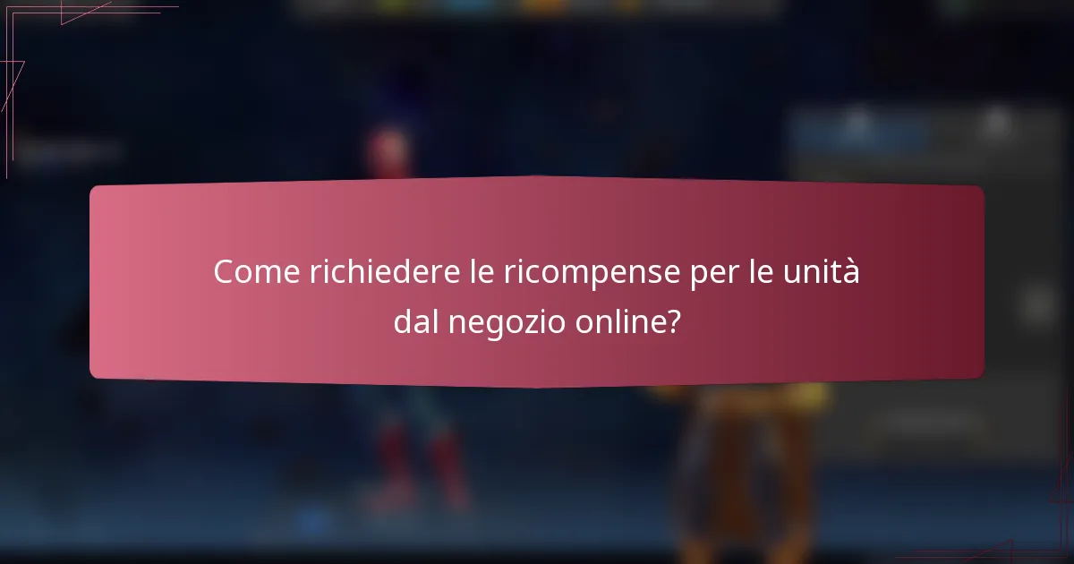 Come richiedere le ricompense per le unità dal negozio online?