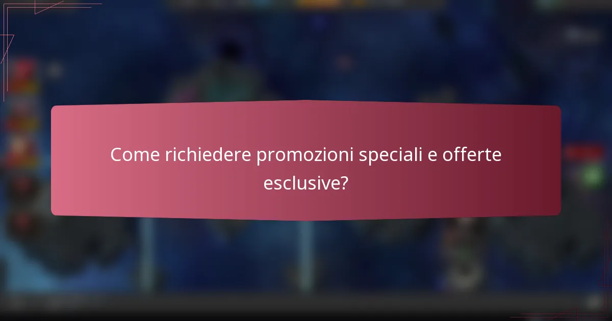 Come richiedere promozioni speciali e offerte esclusive?