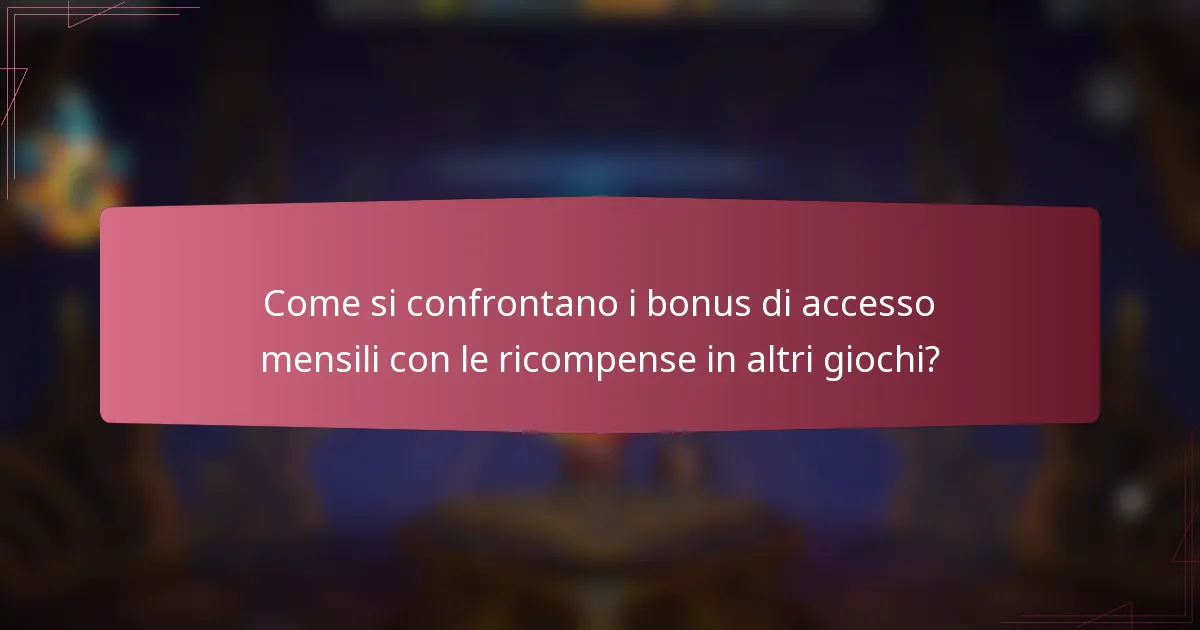 Come si confrontano i bonus di accesso mensili con le ricompense in altri giochi?