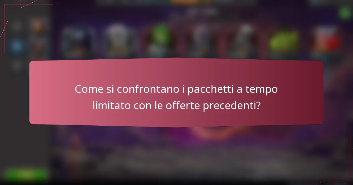 Come si confrontano i pacchetti a tempo limitato con le offerte precedenti?