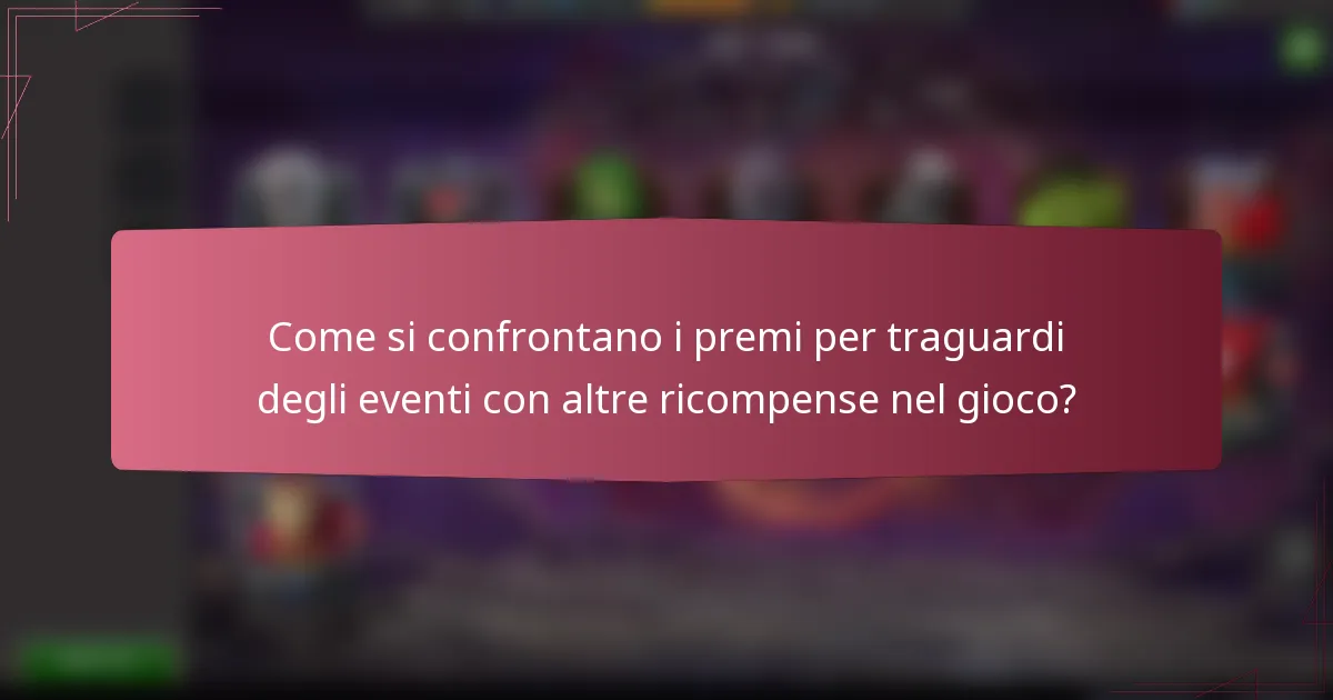 Come si confrontano i premi per traguardi degli eventi con altre ricompense nel gioco?
