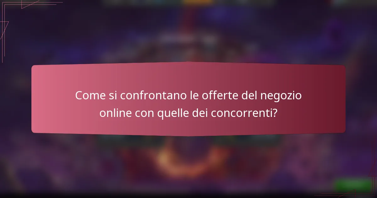 Come si confrontano le offerte del negozio online con quelle dei concorrenti?