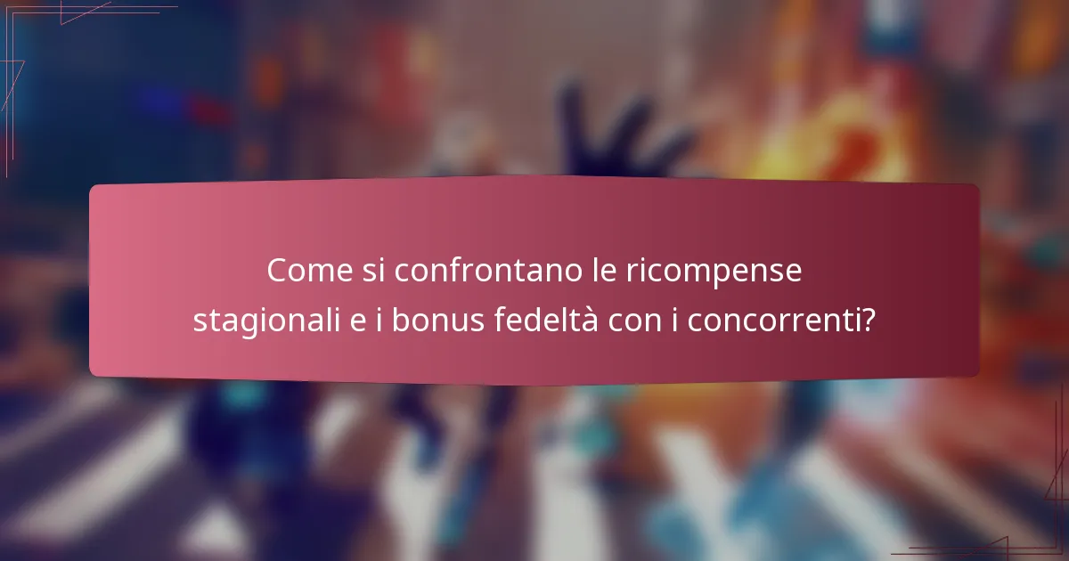 Come si confrontano le ricompense stagionali e i bonus fedeltà con i concorrenti?