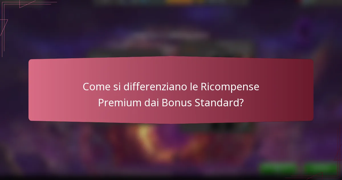 Come si differenziano le Ricompense Premium dai Bonus Standard?