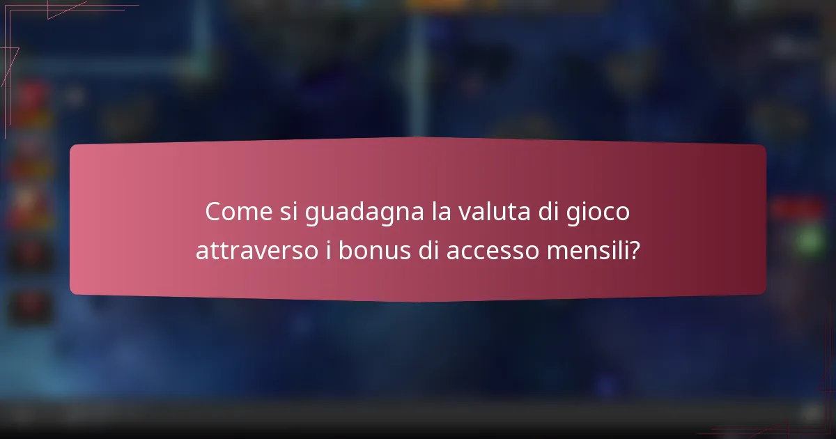 Come si guadagna la valuta di gioco attraverso i bonus di accesso mensili?