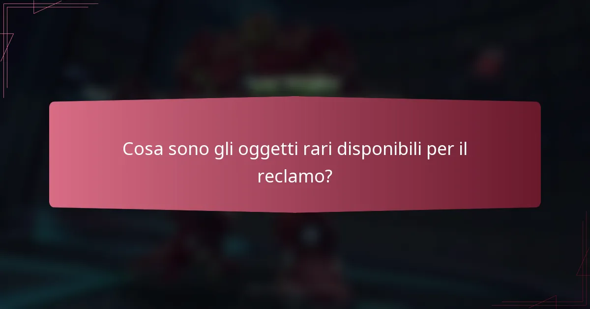 Cosa sono gli oggetti rari disponibili per il reclamo?