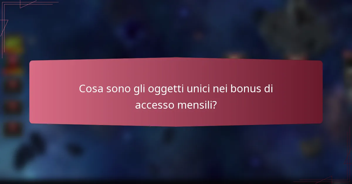 Cosa sono gli oggetti unici nei bonus di accesso mensili?