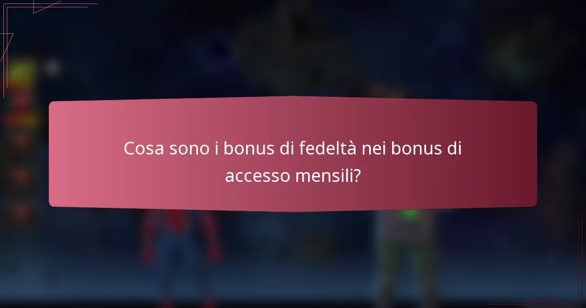 Cosa sono i bonus di fedeltà nei bonus di accesso mensili?