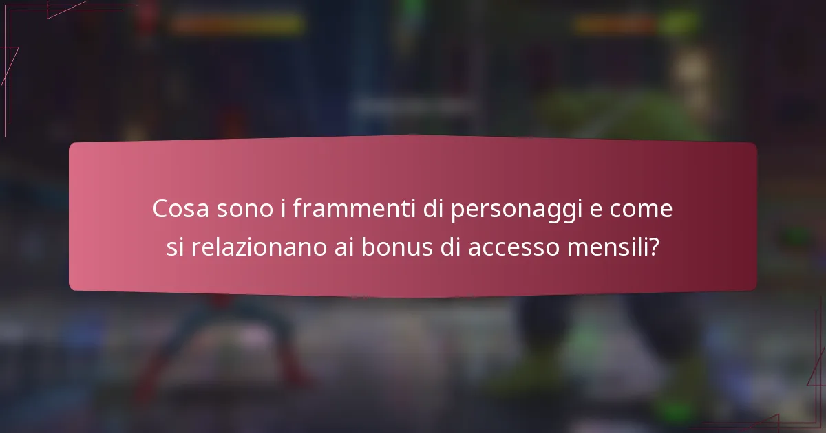 Cosa sono i frammenti di personaggi e come si relazionano ai bonus di accesso mensili?