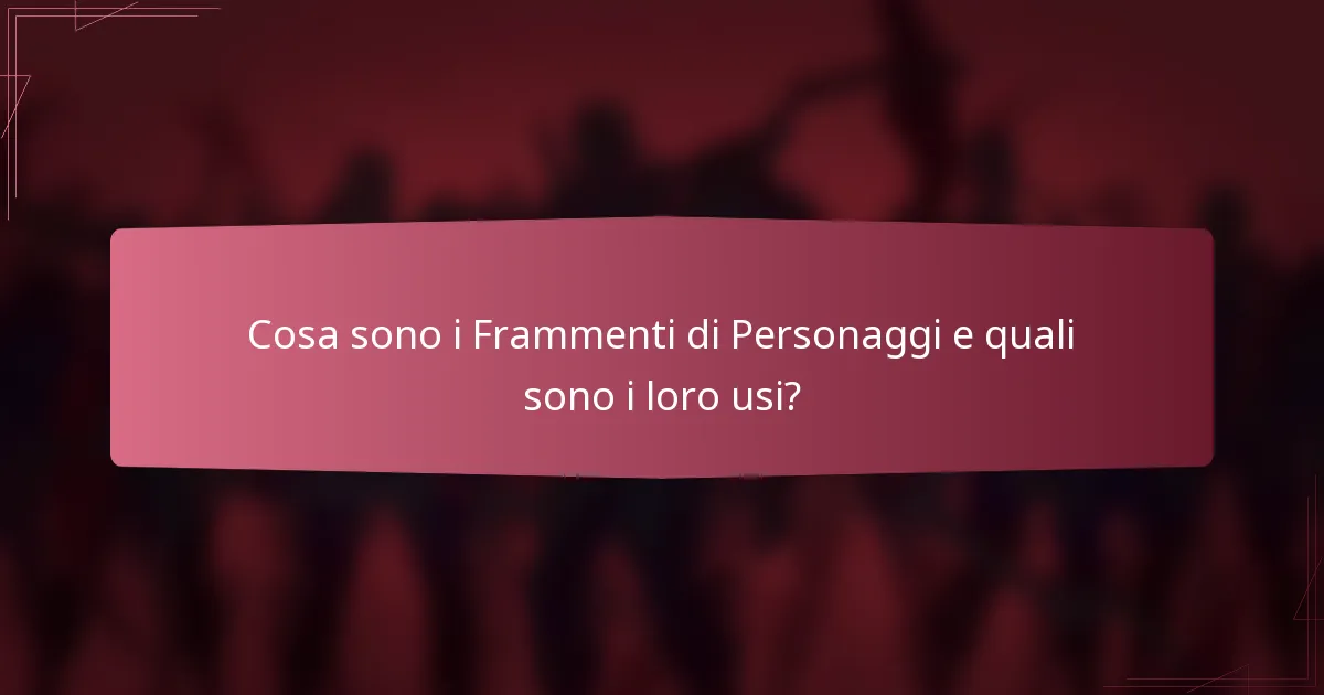 Cosa sono i Frammenti di Personaggi e quali sono i loro usi?
