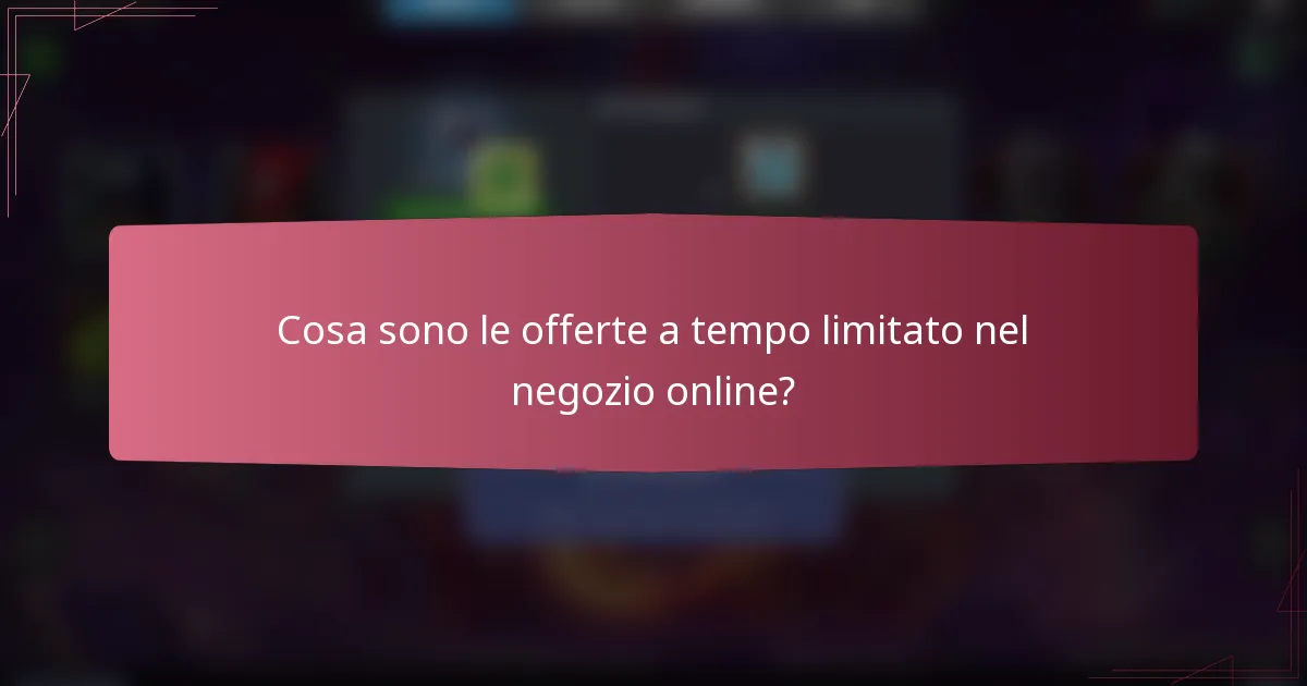 Cosa sono le offerte a tempo limitato nel negozio online?