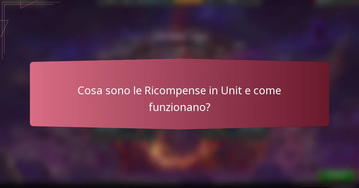 Cosa sono le Ricompense in Unit e come funzionano?