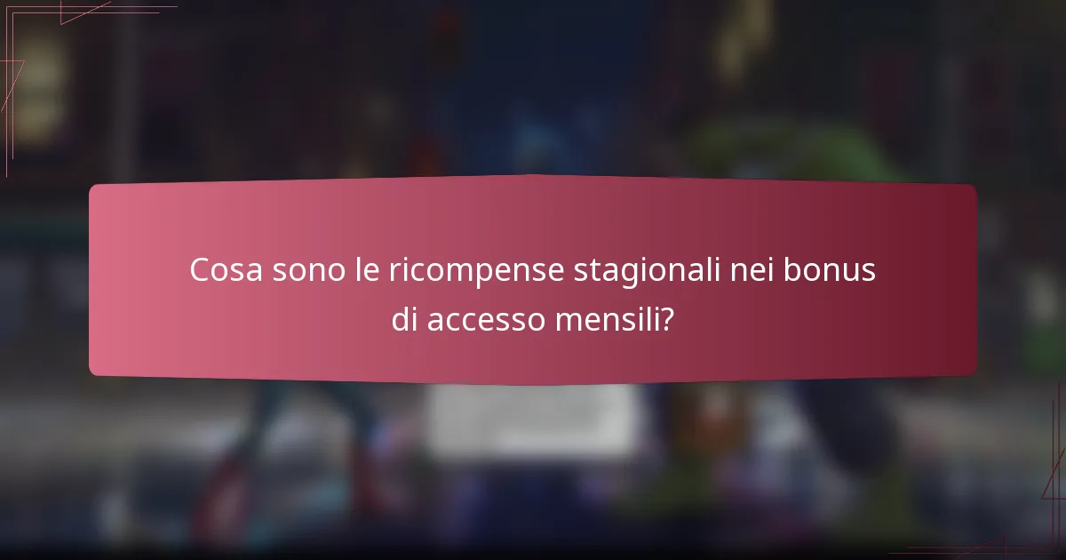 Cosa sono le ricompense stagionali nei bonus di accesso mensili?