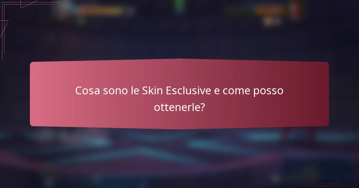 Cosa sono le Skin Esclusive e come posso ottenerle?