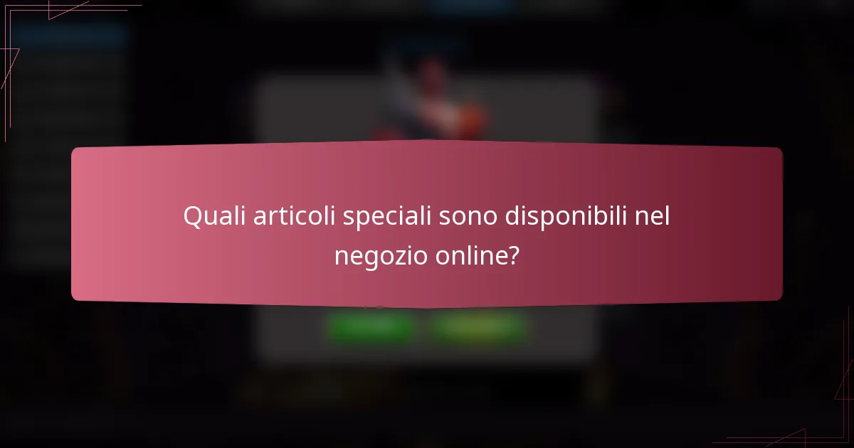 Quali articoli speciali sono disponibili nel negozio online?
