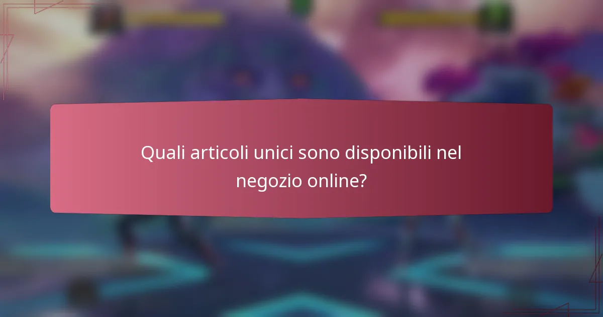 Quali articoli unici sono disponibili nel negozio online?