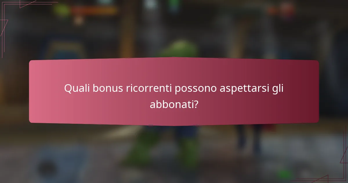 Quali bonus ricorrenti possono aspettarsi gli abbonati?