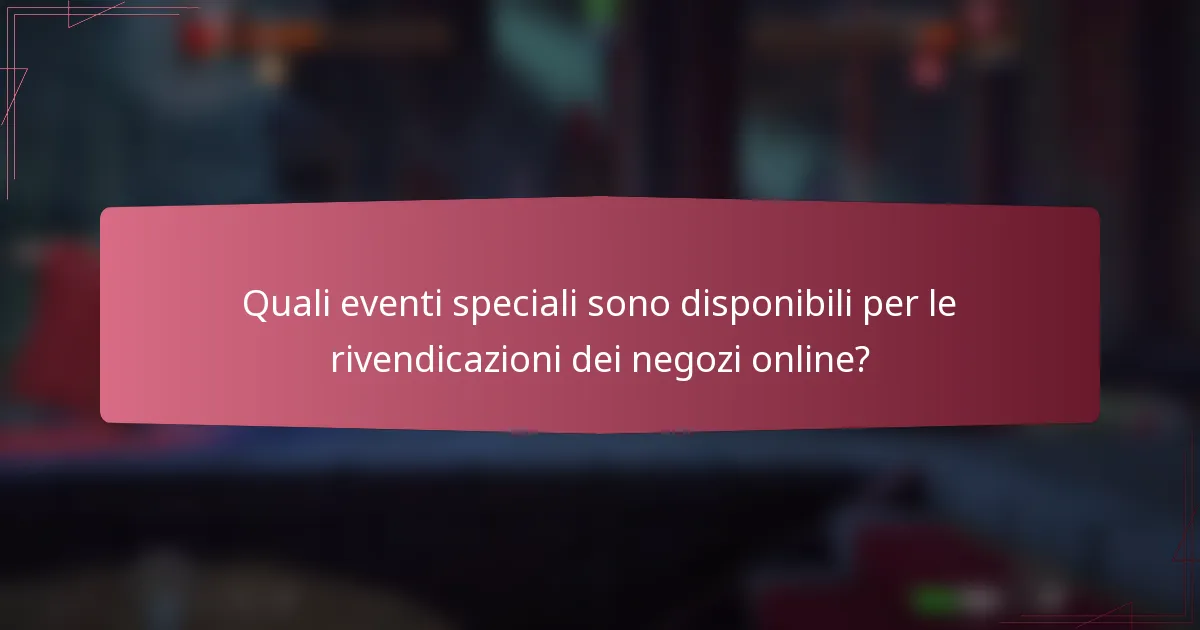 Quali eventi speciali sono disponibili per le rivendicazioni dei negozi online?