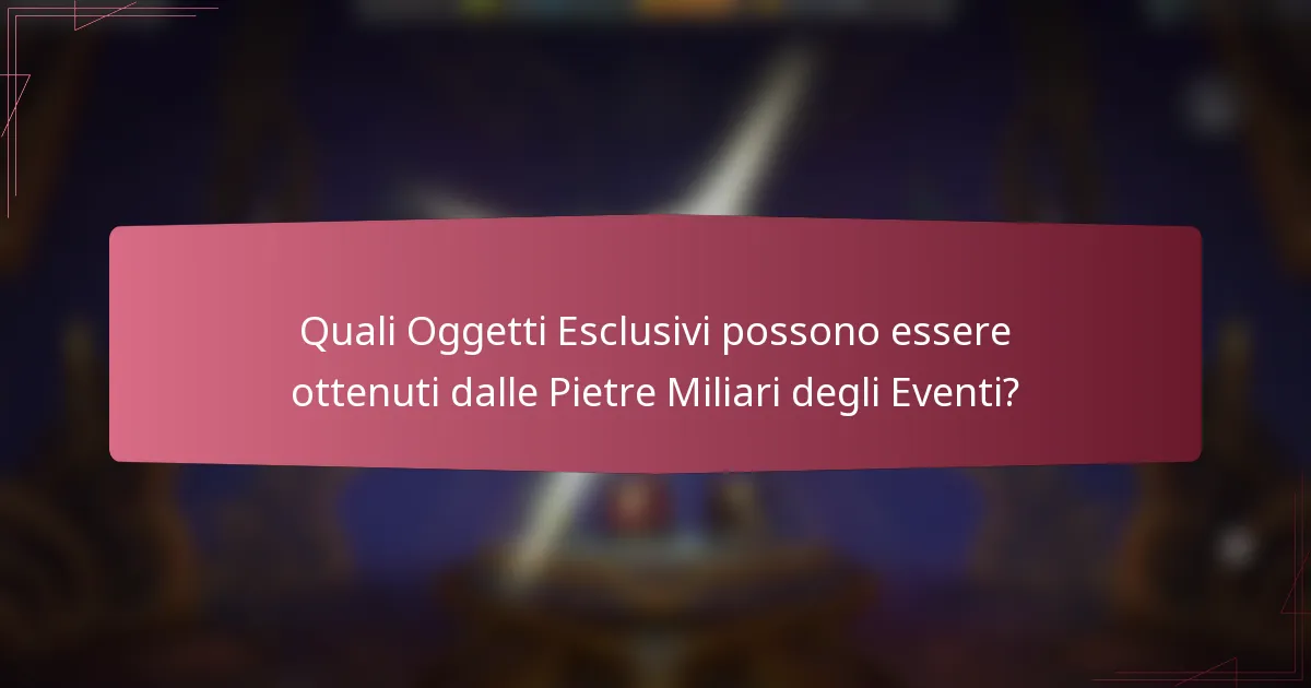 Quali Oggetti Esclusivi possono essere ottenuti dalle Pietre Miliari degli Eventi?