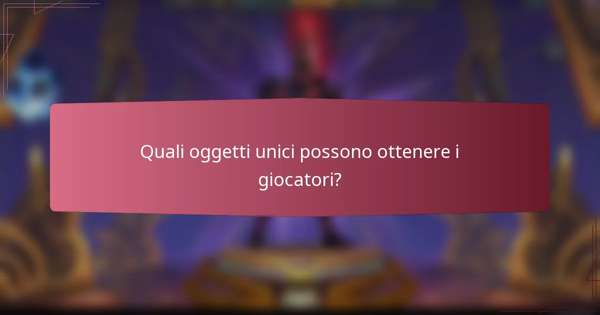 Quali oggetti unici possono ottenere i giocatori?