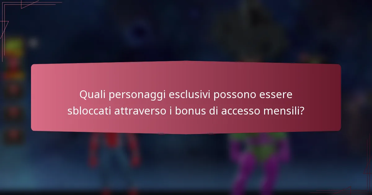 Quali personaggi esclusivi possono essere sbloccati attraverso i bonus di accesso mensili?