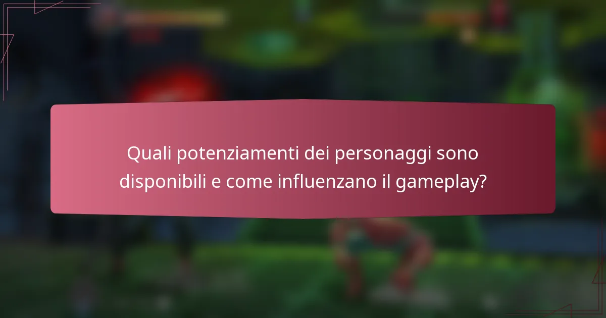 Quali potenziamenti dei personaggi sono disponibili e come influenzano il gameplay?