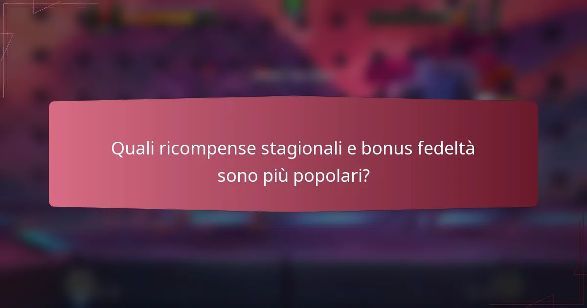 Quali ricompense stagionali e bonus fedeltà sono più popolari?