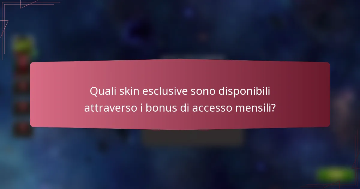 Quali skin esclusive sono disponibili attraverso i bonus di accesso mensili?
