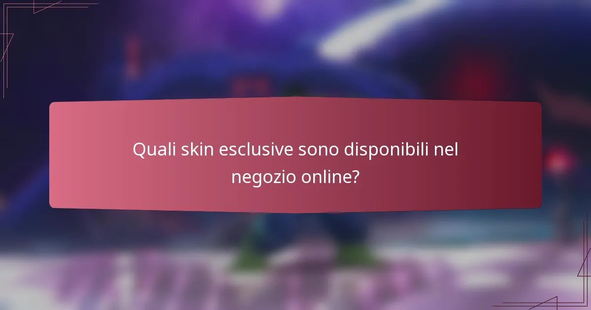 Quali skin esclusive sono disponibili nel negozio online?