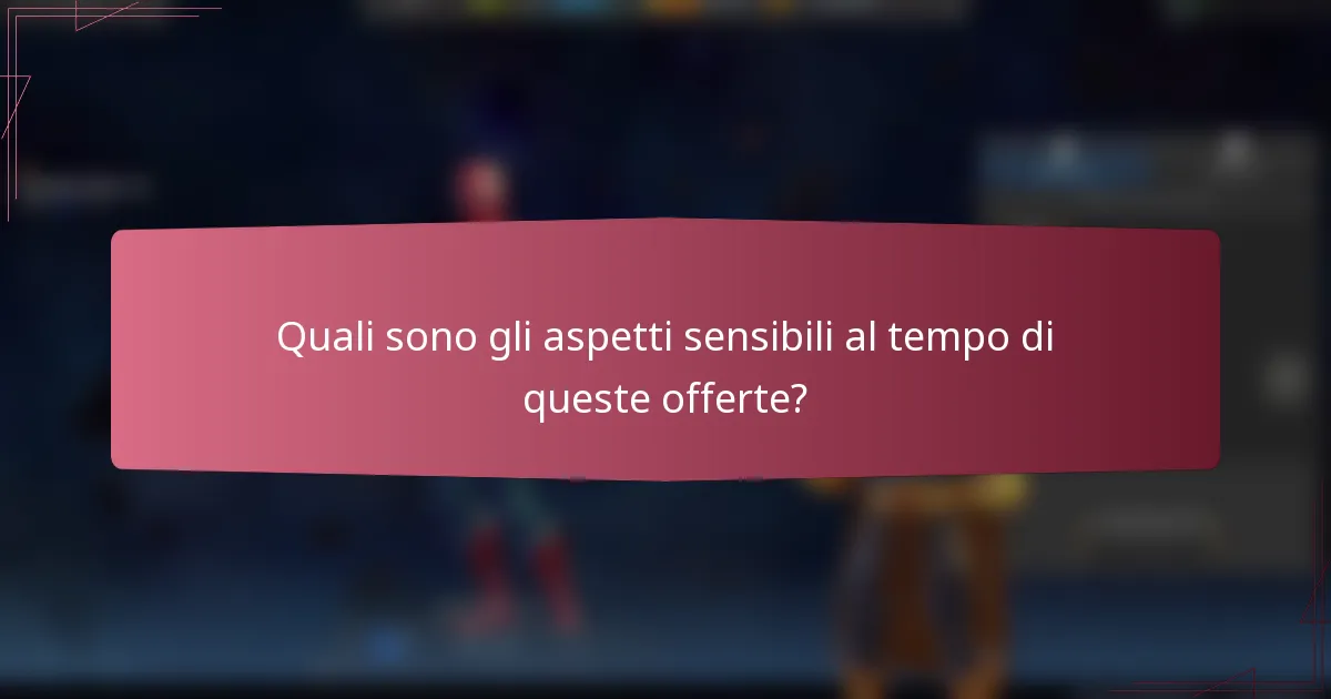 Quali sono gli aspetti sensibili al tempo di queste offerte?