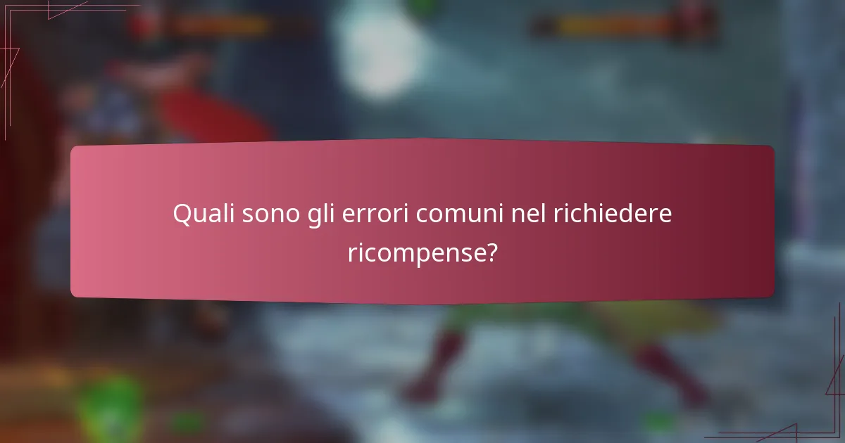 Quali sono gli errori comuni nel richiedere ricompense?