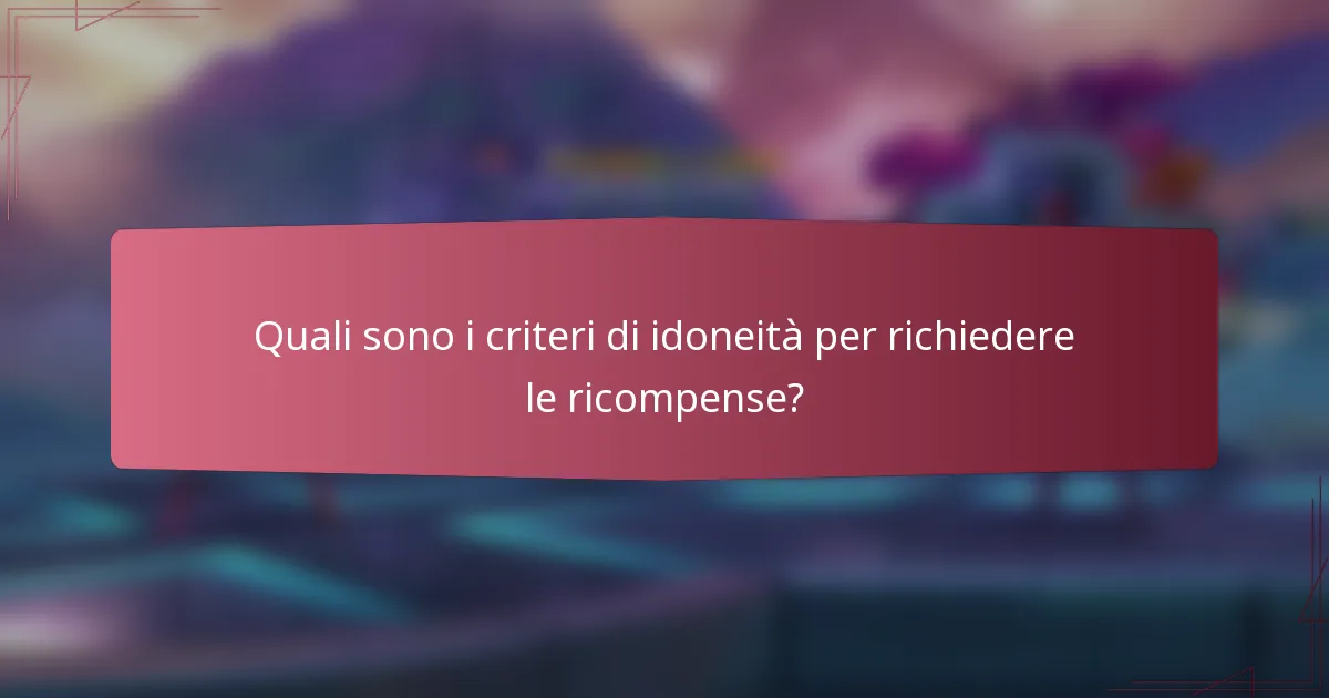 Quali sono i criteri di idoneità per richiedere le ricompense?