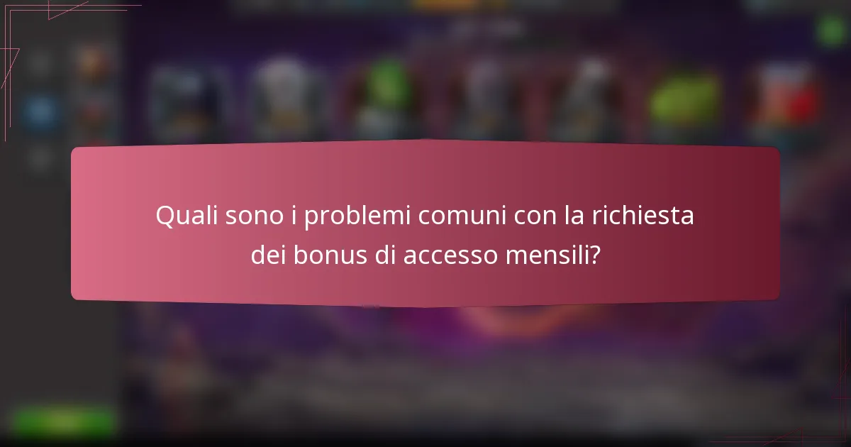 Quali sono i problemi comuni con la richiesta dei bonus di accesso mensili?