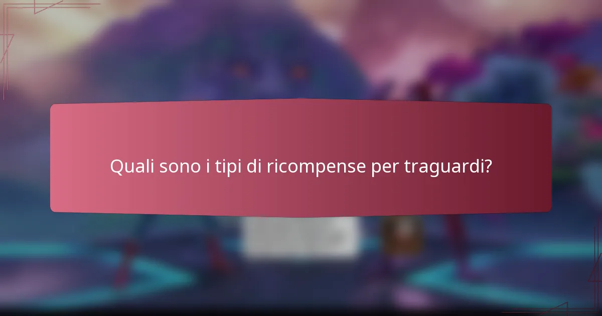 Quali sono i tipi di ricompense per traguardi?