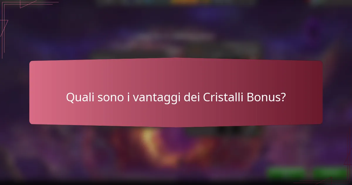 Quali sono i vantaggi dei Cristalli Bonus?