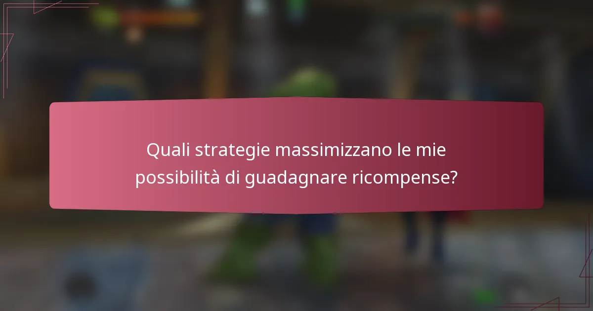 Quali strategie massimizzano le mie possibilità di guadagnare ricompense?