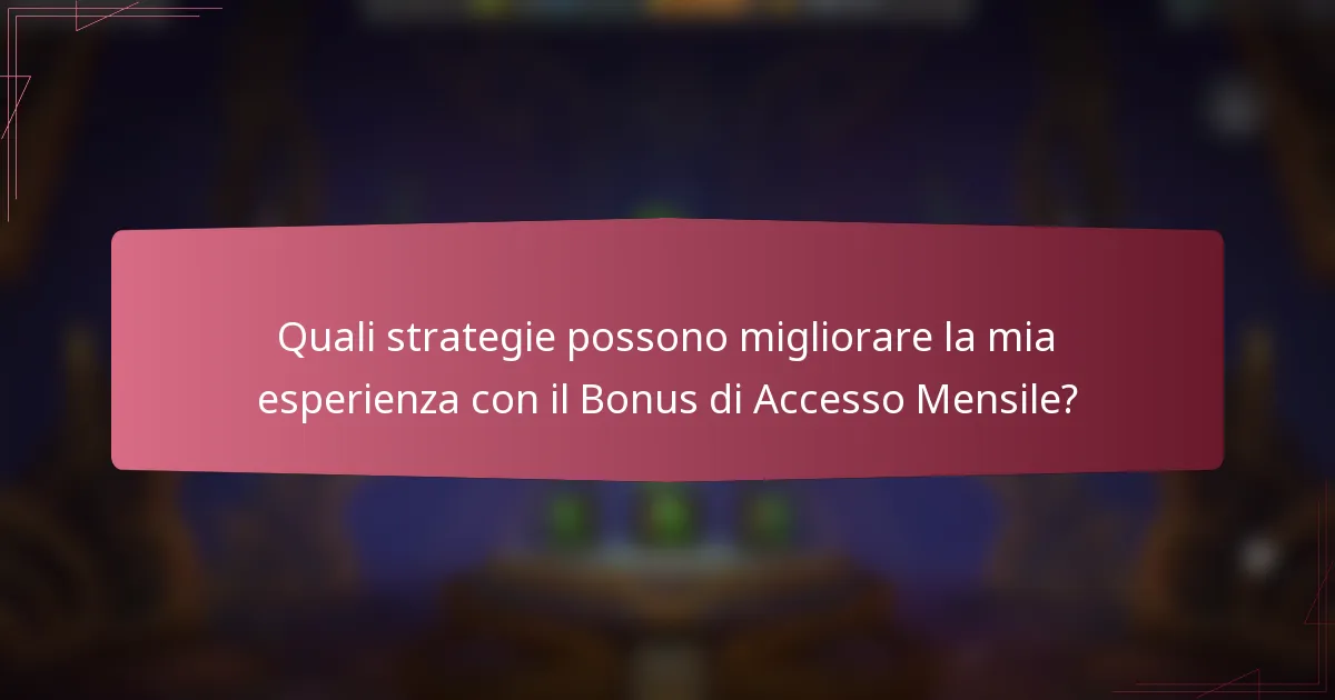 Quali strategie possono migliorare la mia esperienza con il Bonus di Accesso Mensile?
