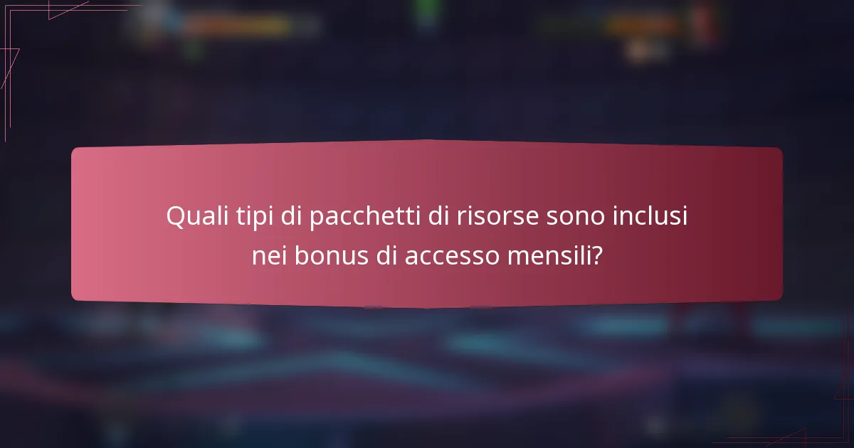 Quali tipi di pacchetti di risorse sono inclusi nei bonus di accesso mensili?