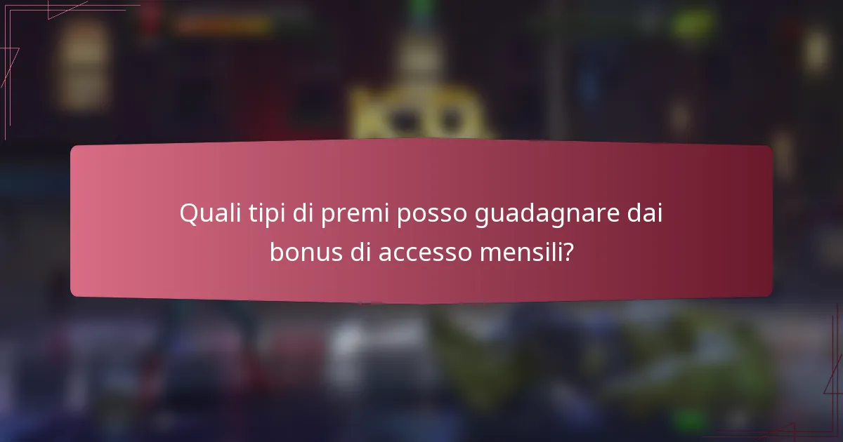 Quali tipi di premi posso guadagnare dai bonus di accesso mensili?